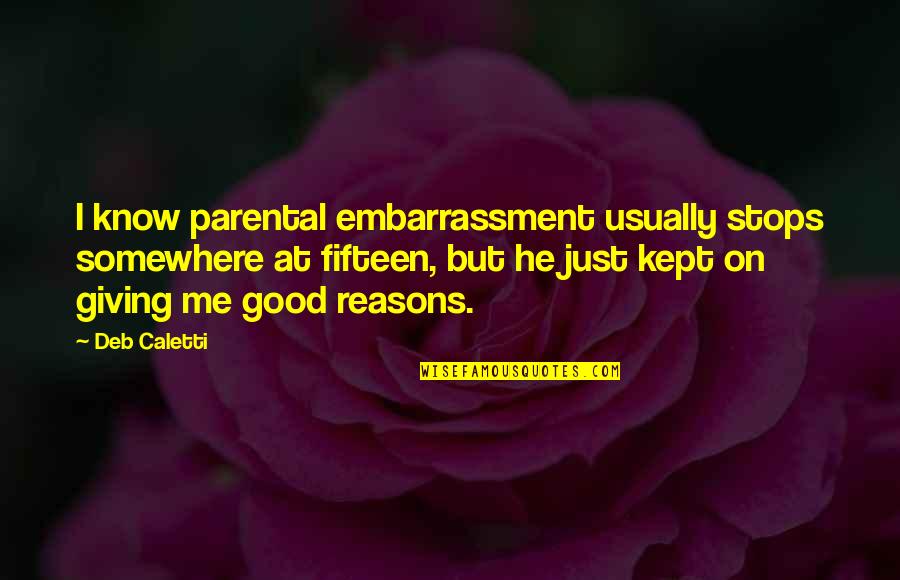 Giving Reasons Quotes By Deb Caletti: I know parental embarrassment usually stops somewhere at