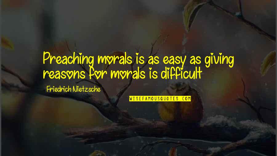 Giving Reasons Quotes By Friedrich Nietzsche: Preaching morals is as easy as giving reasons