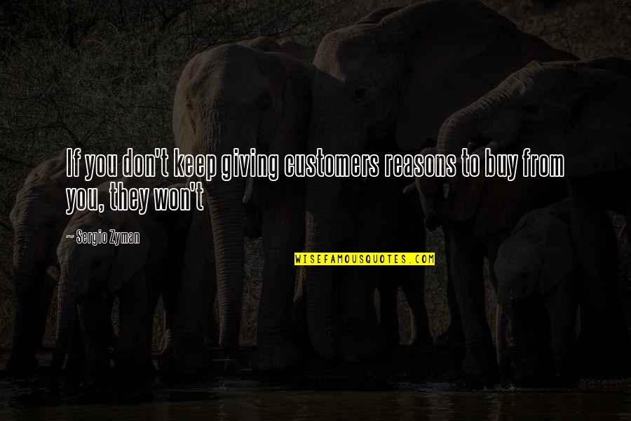 Giving Reasons Quotes By Sergio Zyman: If you don't keep giving customers reasons to