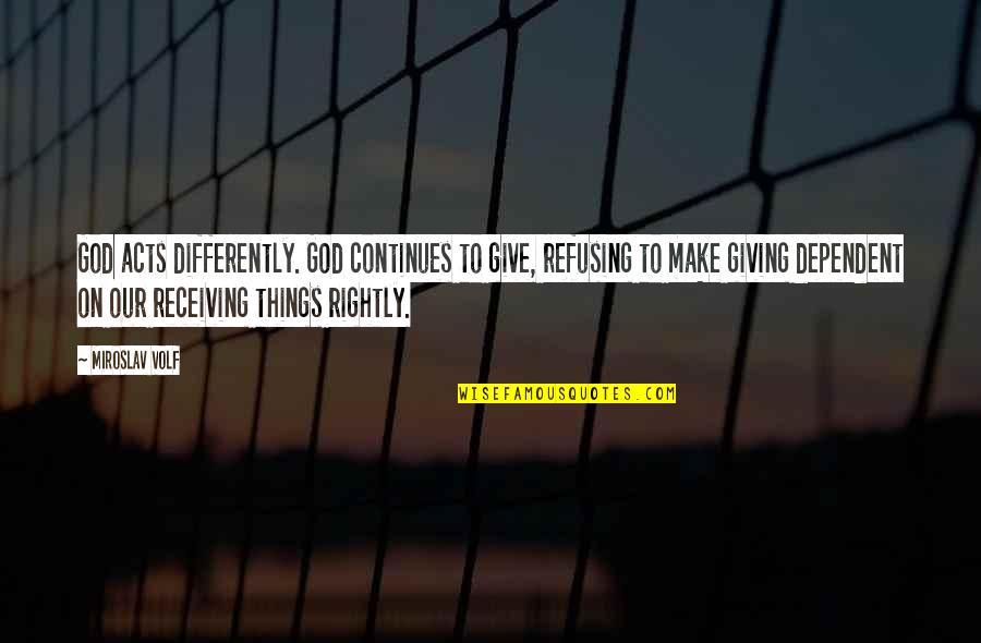 Giving Receiving Quotes By Miroslav Volf: God acts differently. God continues to give, refusing