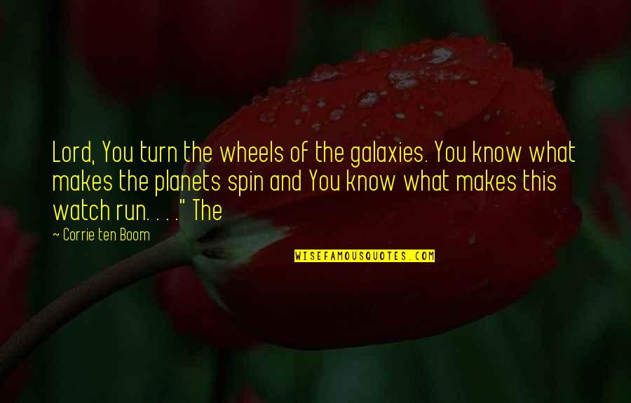 Giving Relationships Time Quotes By Corrie Ten Boom: Lord, You turn the wheels of the galaxies.