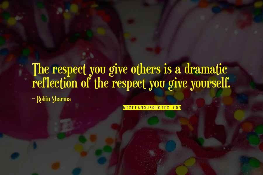 Giving Respect To Others Quotes By Robin Sharma: The respect you give others is a dramatic