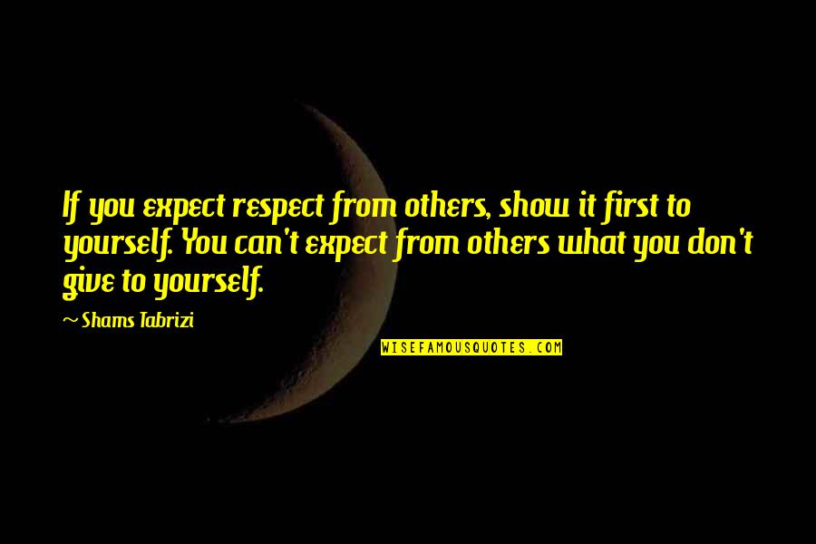 Giving Respect To Others Quotes By Shams Tabrizi: If you expect respect from others, show it