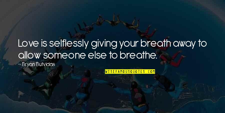 Giving Selflessly Quotes By Bryan Butvidas: Love is selflessly giving your breath away to