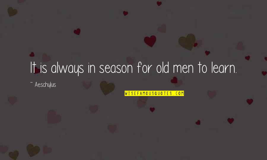 Giving Service To Others Quotes By Aeschylus: It is always in season for old men