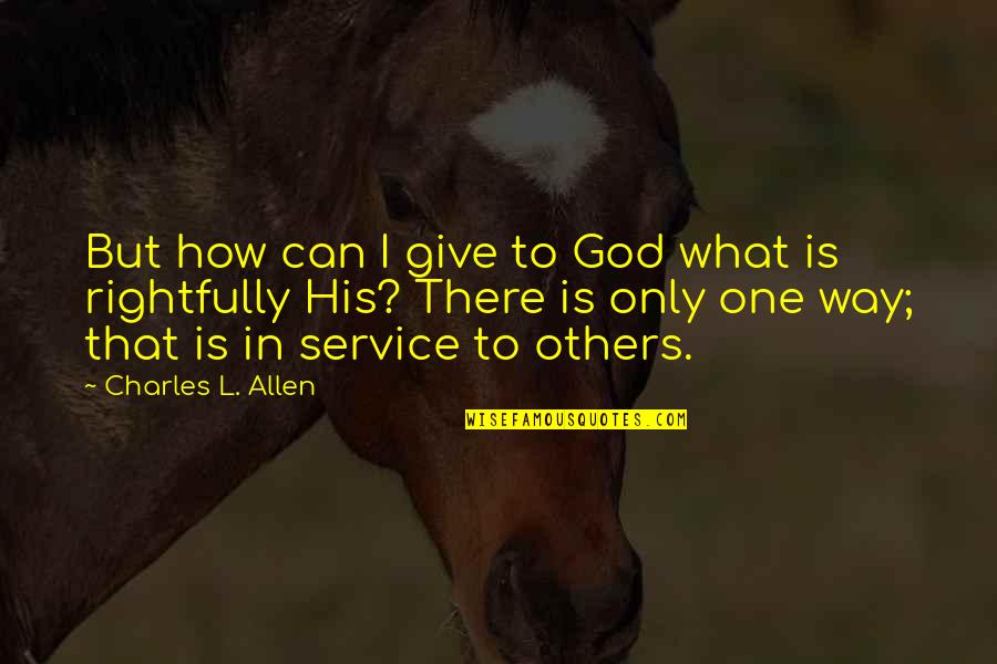 Giving Service To Others Quotes By Charles L. Allen: But how can I give to God what