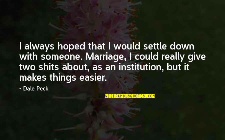 Giving Shits Quotes By Dale Peck: I always hoped that I would settle down Giving Shits Quotes By Dale Peck: I always hoped that I would settle down