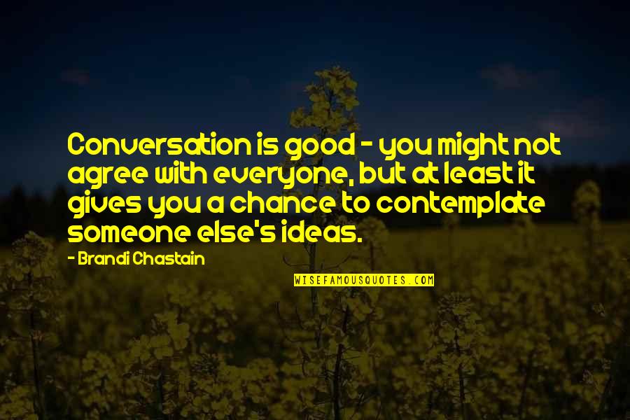 Giving Someone A Chance Quotes By Brandi Chastain: Conversation is good - you might not agree