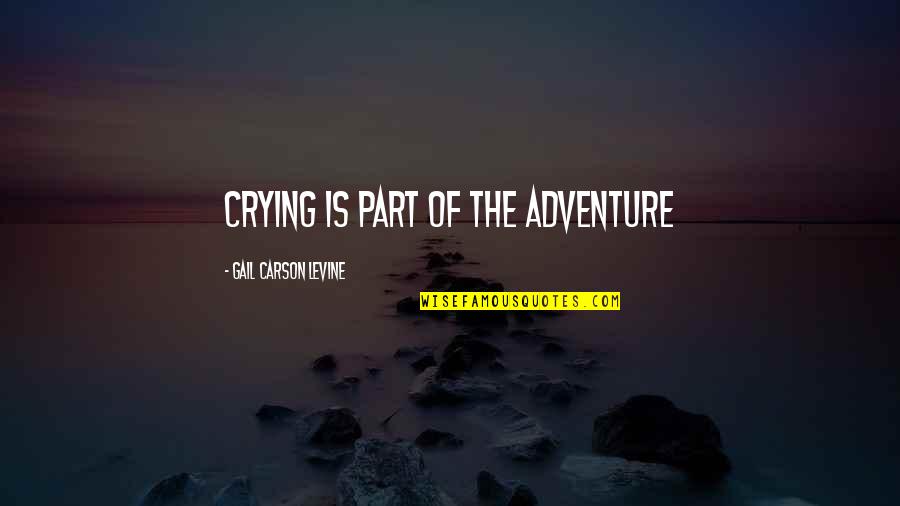 Giving Someone A Second Chance Quotes By Gail Carson Levine: Crying is part of the adventure Giving Someone A Second Chance Quotes By Gail Carson Levine: Crying is part of the adventure