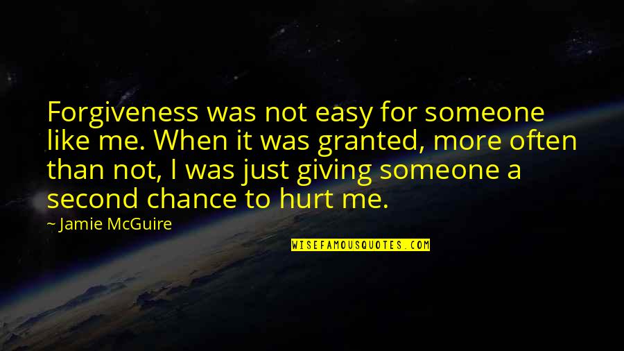 Giving Someone A Second Chance Quotes By Jamie McGuire: Forgiveness was not easy for someone like me. Giving Someone A Second Chance Quotes By Jamie McGuire: Forgiveness was not easy for someone like me.