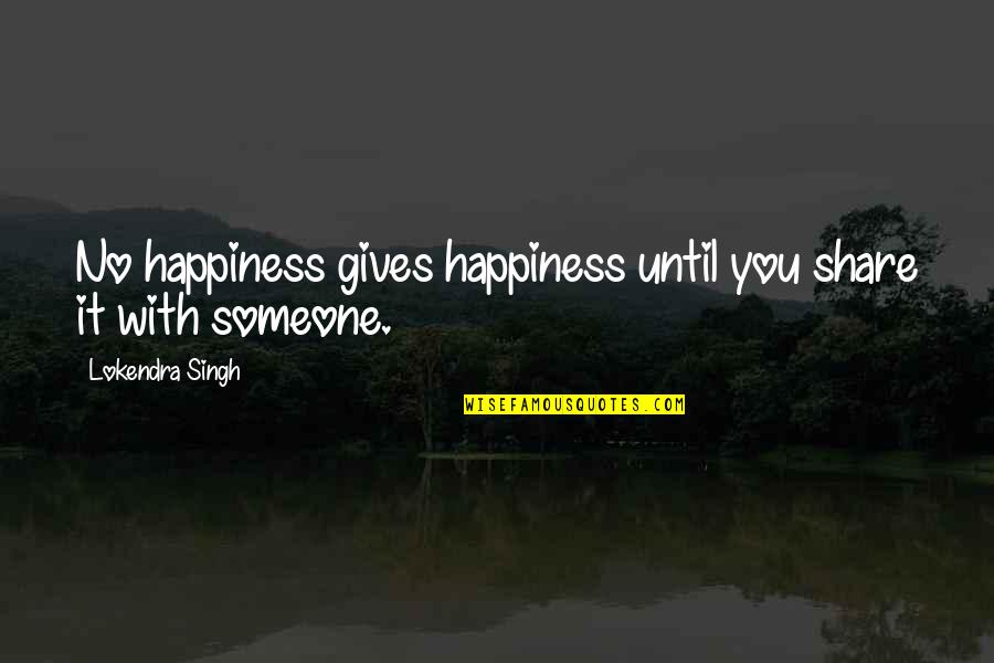 Giving Someone All Of You Quotes By Lokendra Singh: No happiness gives happiness until you share it