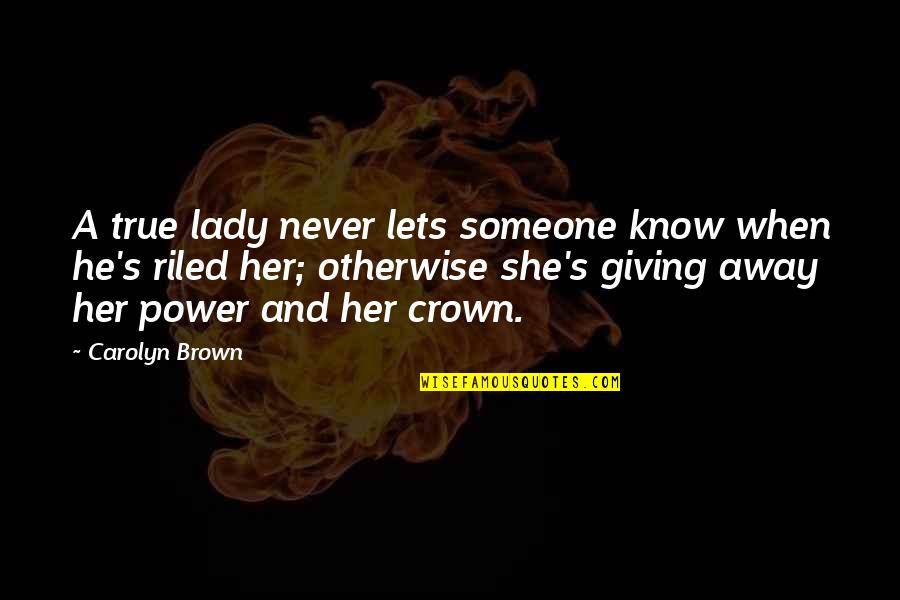 Giving Someone Power Over You Quotes By Carolyn Brown: A true lady never lets someone know when