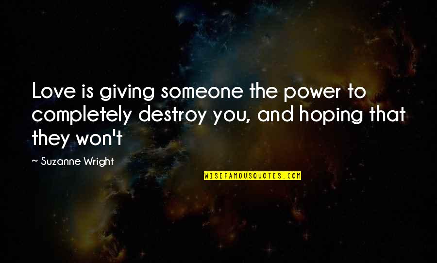 Giving Someone Power Over You Quotes By Suzanne Wright: Love is giving someone the power to completely