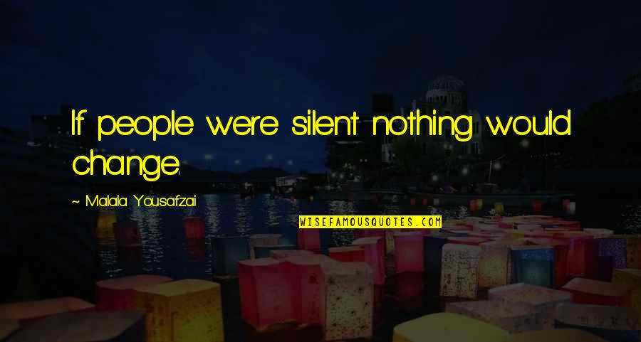 Giving Someone Second Chance Quotes By Malala Yousafzai: If people were silent nothing would change. Giving Someone Second Chance Quotes By Malala Yousafzai: If people were silent nothing would change.