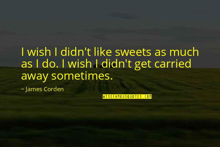 Giving Someone Time Quotes By James Corden: I wish I didn't like sweets as much