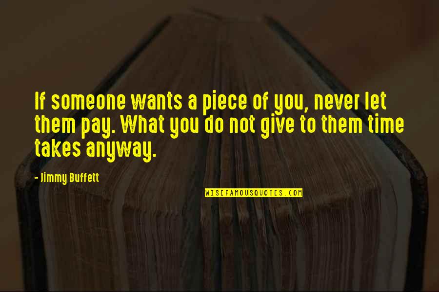 Giving Someone Time Quotes By Jimmy Buffett: If someone wants a piece of you, never