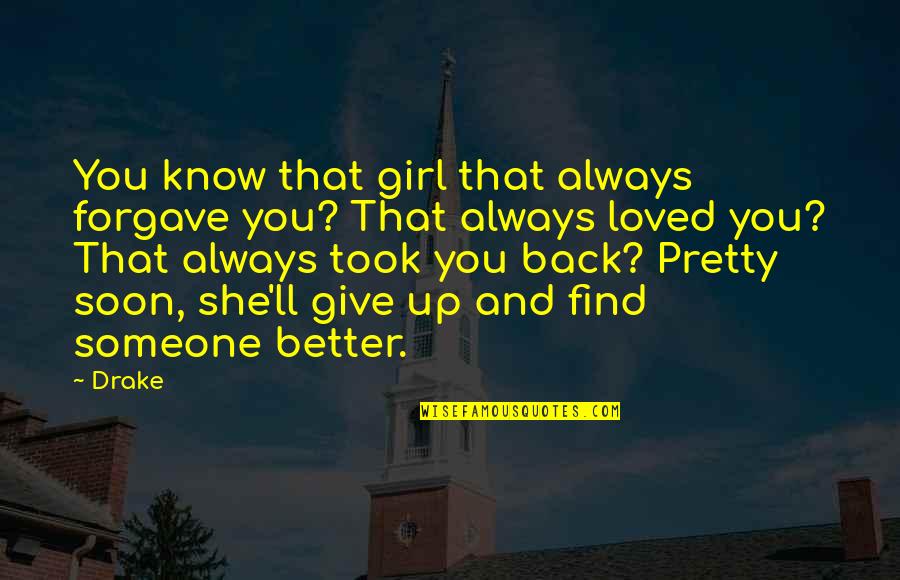 Giving Someone Up Quotes By Drake: You know that girl that always forgave you?