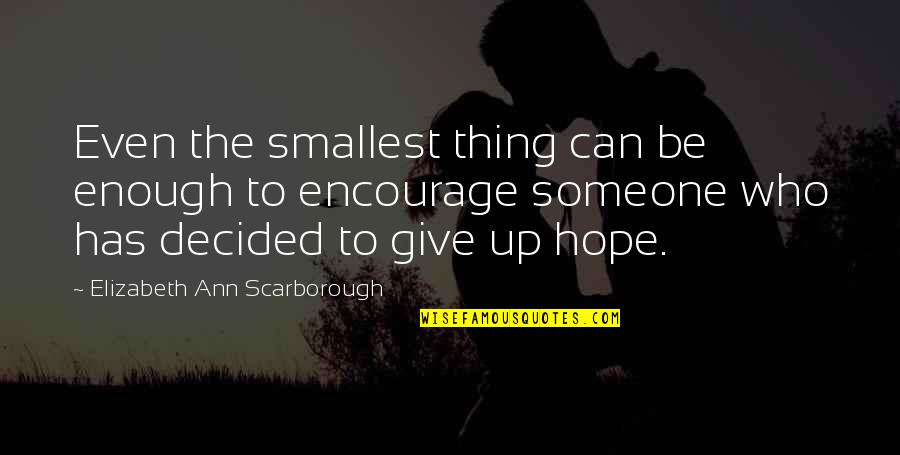 Giving Someone Up Quotes By Elizabeth Ann Scarborough: Even the smallest thing can be enough to