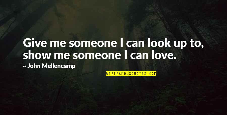 Giving Someone Up Quotes By John Mellencamp: Give me someone I can look up to,