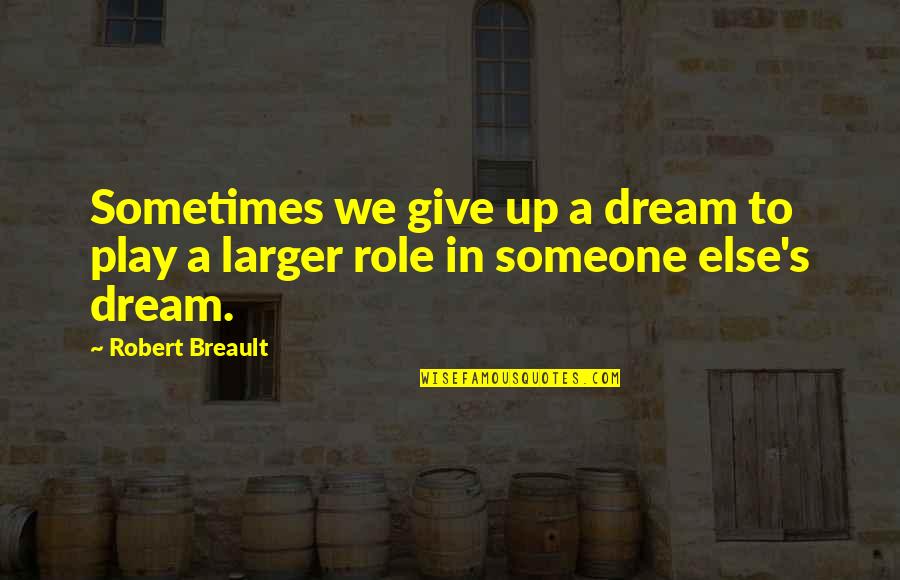 Giving Someone Up Quotes By Robert Breault: Sometimes we give up a dream to play
