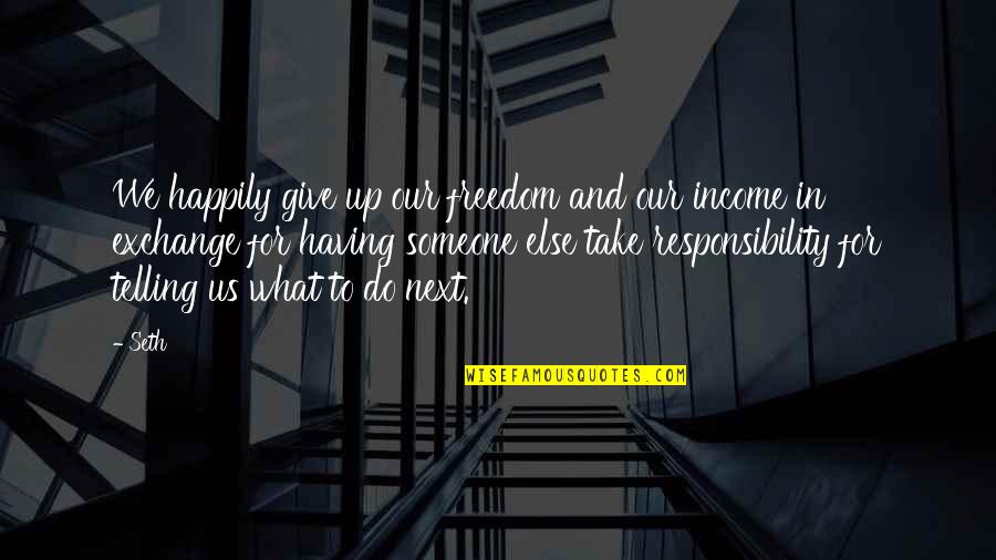 Giving Someone Up Quotes By Seth: We happily give up our freedom and our Giving Someone Up Quotes By Seth: We happily give up our freedom and our