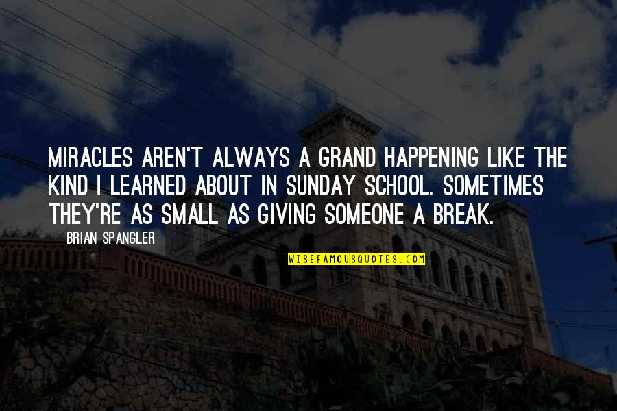 Giving Someone Your All Quotes By Brian Spangler: Miracles aren't always a grand happening like the