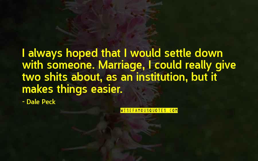 Giving Someone Your All Quotes By Dale Peck: I always hoped that I would settle down