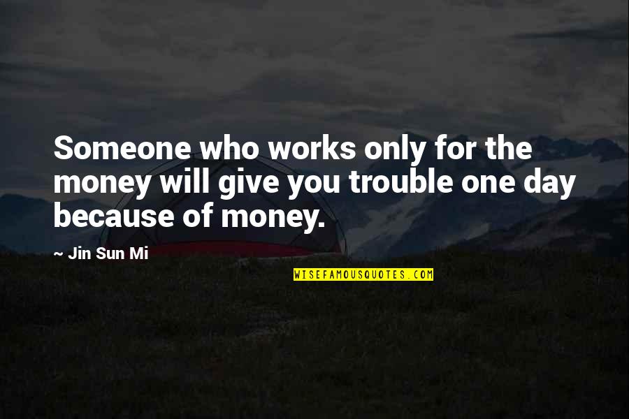 Giving Someone Your All Quotes By Jin Sun Mi: Someone who works only for the money will