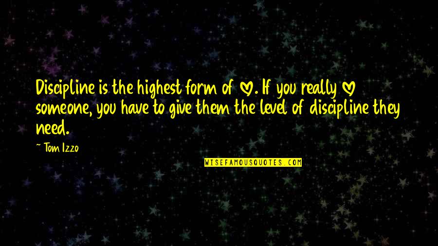 Giving Someone Your All Quotes By Tom Izzo: Discipline is the highest form of love. If