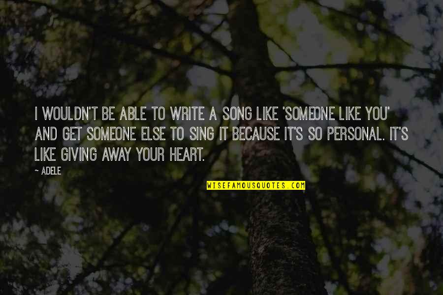 Giving Someone Your Heart Quotes By Adele: I wouldn't be able to write a song