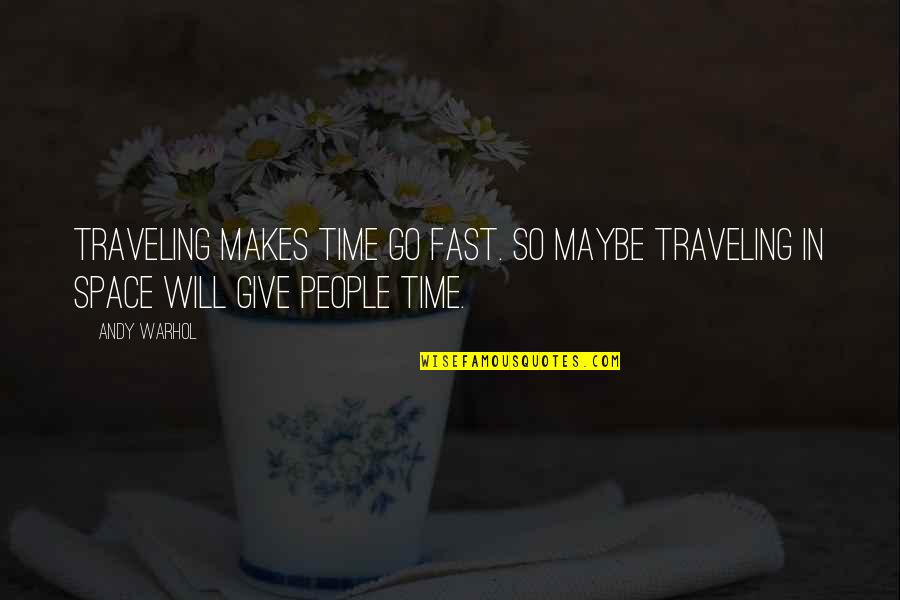 Giving Space And Time Quotes By Andy Warhol: Traveling makes time go fast. So maybe traveling
