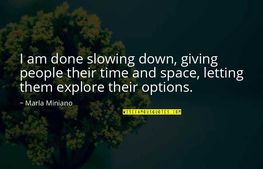 Giving Space And Time Quotes By Marla Miniano: I am done slowing down, giving people their