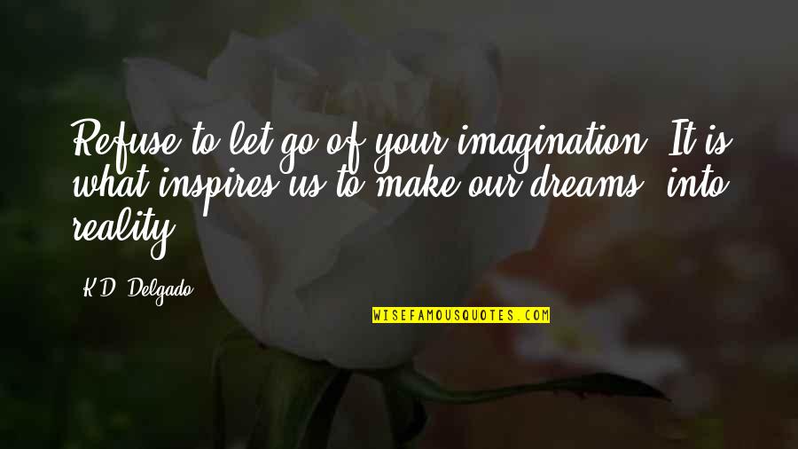 Giving Space In A Relationship Quotes By K.D. Delgado: Refuse to let go of your imagination. It