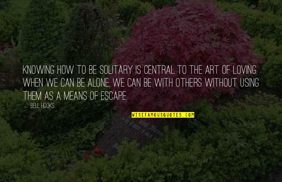 Giving Space In Love Quotes By Bell Hooks: Knowing how to be solitary is central to