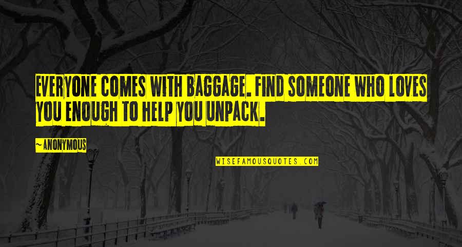 Giving Space To The One You Love Quotes By Anonymous: Everyone comes with baggage. Find someone who loves