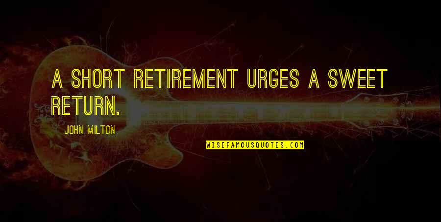 Giving Space To The One You Love Quotes By John Milton: A short retirement urges a sweet return. Giving Space To The One You Love Quotes By John Milton: A short retirement urges a sweet return.