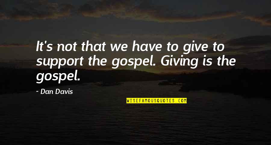 Giving Support Quotes By Dan Davis: It's not that we have to give to