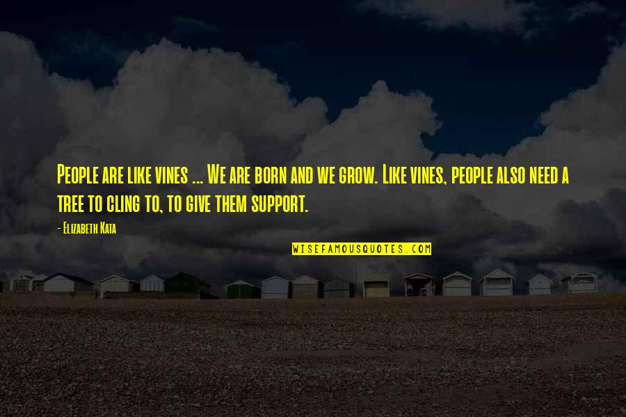 Giving Support Quotes By Elizabeth Kata: People are like vines ... We are born