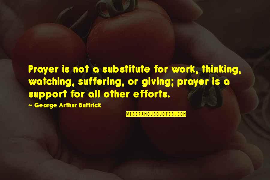 Giving Support Quotes By George Arthur Buttrick: Prayer is not a substitute for work, thinking,