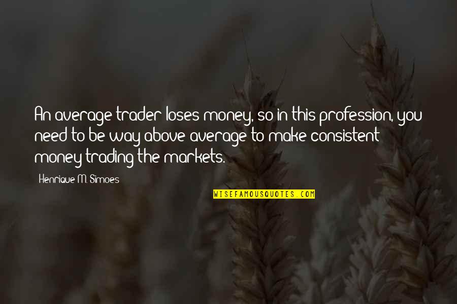 Giving Teddy Bear Quotes By Henrique M. Simoes: An average trader loses money, so in this