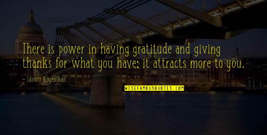 Giving Thanks And Gratitude Quotes By Idowu Koyenikan: There is power in having gratitude and giving