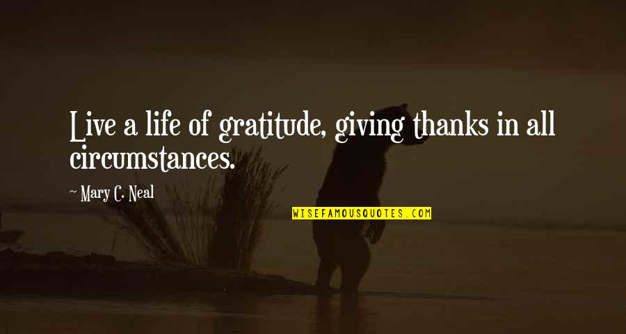 Giving Thanks And Gratitude Quotes By Mary C. Neal: Live a life of gratitude, giving thanks in