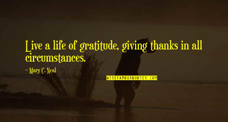 Giving Thanks For Life Quotes By Mary C. Neal: Live a life of gratitude, giving thanks in