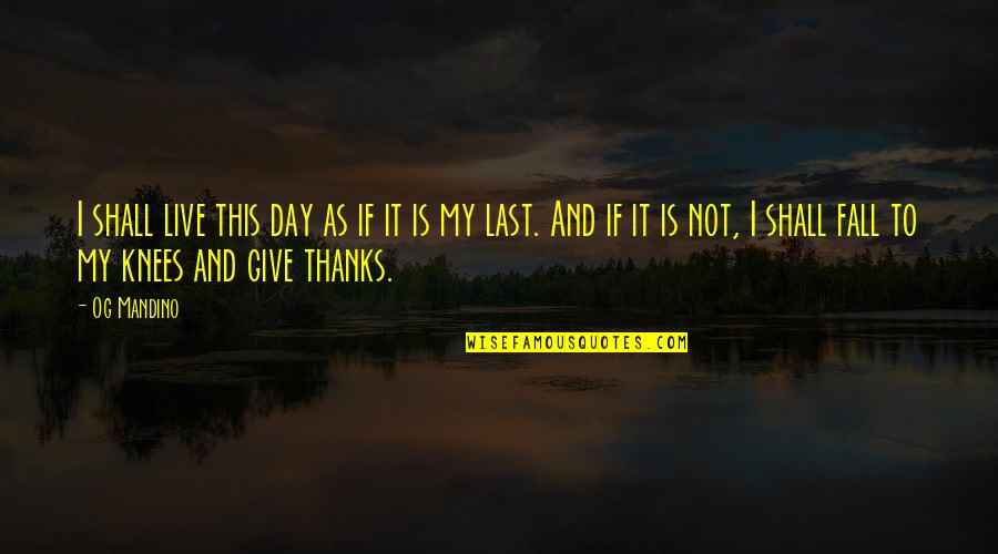 Giving Thanks For Life Quotes By Og Mandino: I shall live this day as if it