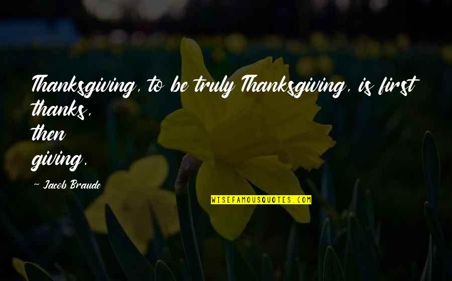 Giving Thanks On Thanksgiving Quotes By Jacob Braude: Thanksgiving, to be truly Thanksgiving, is first thanks,