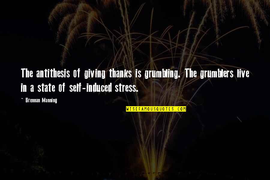 Giving Thanks Quotes By Brennan Manning: The antithesis of giving thanks is grumbling. The Giving Thanks Quotes By Brennan Manning: The antithesis of giving thanks is grumbling. The