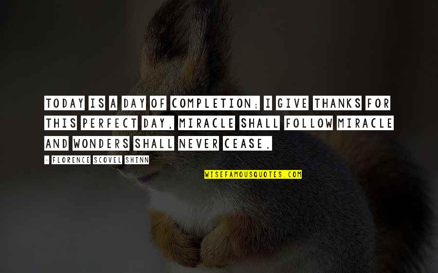 Giving Thanks Quotes By Florence Scovel Shinn: Today is a day of completion; I give Giving Thanks Quotes By Florence Scovel Shinn: Today is a day of completion; I give