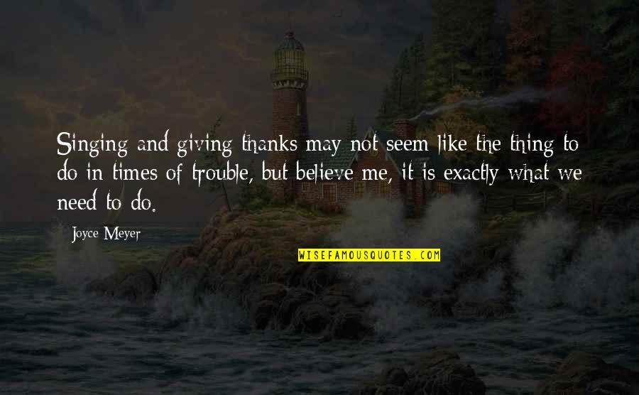 Giving Thanks Quotes By Joyce Meyer: Singing and giving thanks may not seem like Giving Thanks Quotes By Joyce Meyer: Singing and giving thanks may not seem like