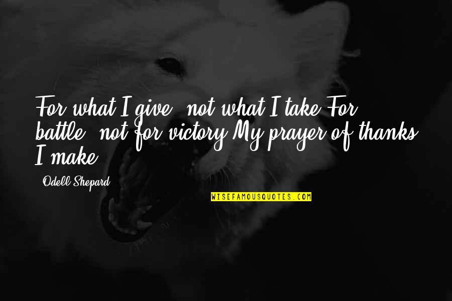 Giving Thanks Quotes By Odell Shepard: For what I give, not what I take,For Giving Thanks Quotes By Odell Shepard: For what I give, not what I take,For