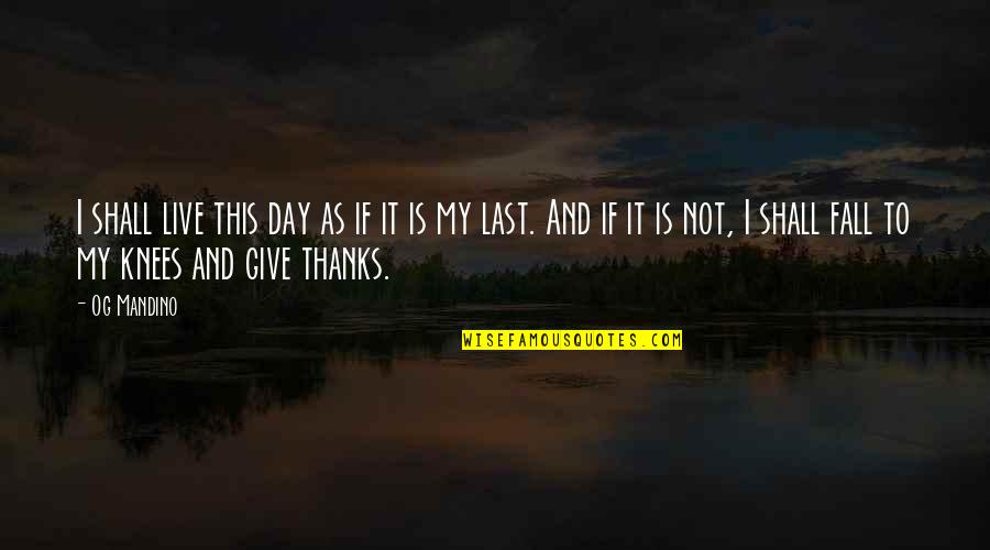 Giving Thanks Quotes By Og Mandino: I shall live this day as if it Giving Thanks Quotes By Og Mandino: I shall live this day as if it